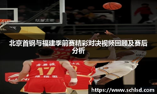 北京首钢与福建季前赛精彩对决视频回顾及赛后分析